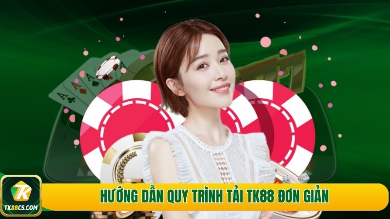 Hướng dẫn quy trình tải TK88 đơn giản Hướng dẫn quy trình tải TK88 đơn giản