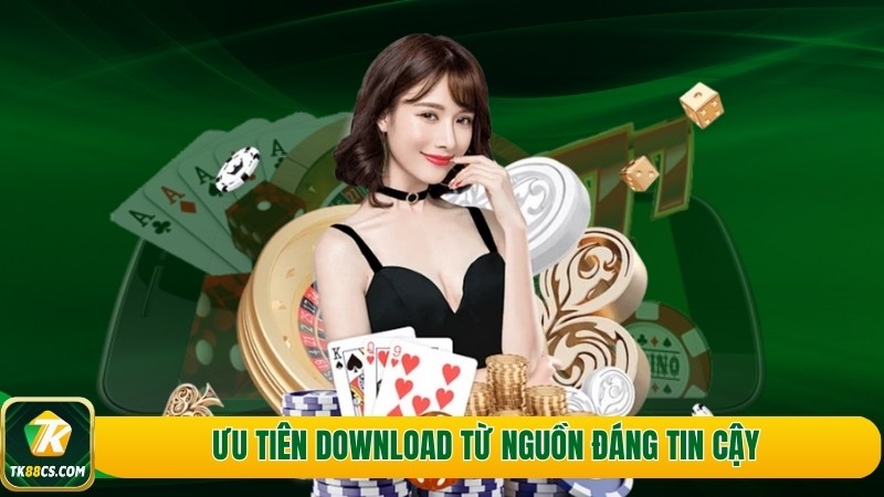 Ưu tiên download từ nguồn đáng tin cậy Ưu tiên download từ nguồn đáng tin cậy